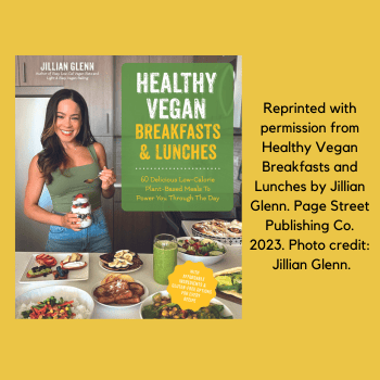 Reprinted with permission from Healthy Vegan Breakfasts and Lunches by Jillian Glenn. Page Street Publishing Co. 2023. Photo credit Jillian Glenn. Reprinted with permission from Healthy Vegan Breakfasts and Lunches by Jillian Glenn. Page Street Publishing Co. 2023. Photo credit Jillian Glenn.