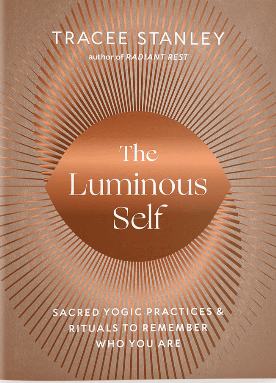 The Luminous Self: Sacred Yogic Practices & Rituals To Remember Who You Are